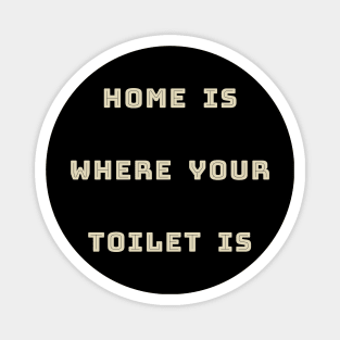 HOME IS WHERE YOUR TOILET IS Magnet